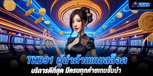 tkb91 ผู้นำด้านเกมสล็อต บริการดีที่สุด มีครบทุกค่ายเกมชั้นนำ